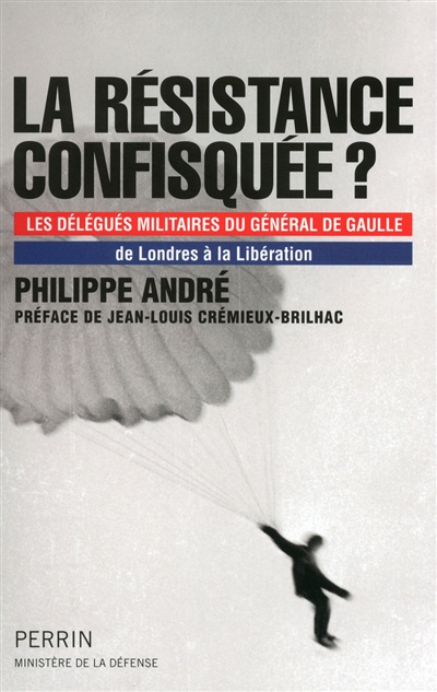 La Résistance confisquée ? : les délégués militaires du général de Gaulle de Londres à la Libération