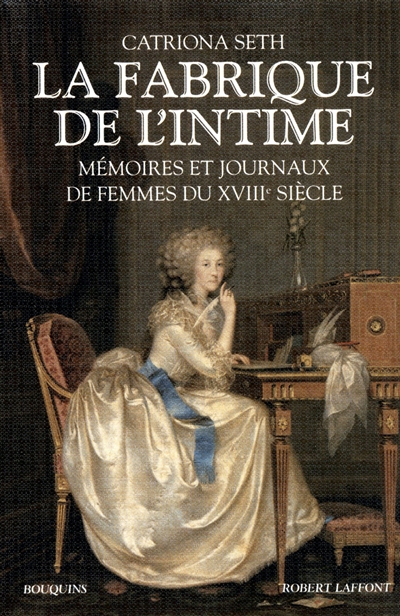 La fabrique de l'intime : mémoires et journaux de femmes du XVIIIe siècle...