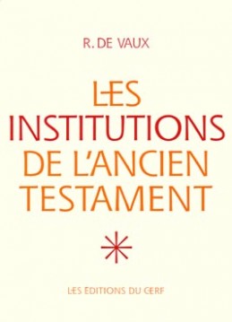 Les Institutions de l'Ancien Testament. 1 , Le Nomadisme et ses survivances ; Institutions familiales ; Institutions civiles