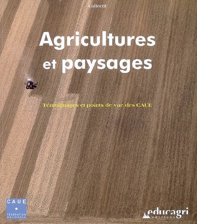 Agricultures et paysages : témoignages et points de vue des CAUE [Conseils d'architecture, d'urbanisme et de l'environnement]