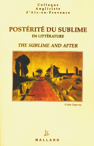 Postérité du sublime = = The sublime and after : avatars d'un mode dans la littérature anglo-saxonne du XVIIIe au XXe siècles : colloque de l'Université de Provence, 13-14 nov. 1998