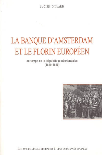 La banque d'Amsterdam et le florin européen : au temps de la République néerlandaise, 1610-1820