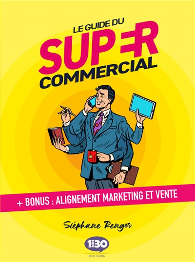 Le guide du super commercial : + bonus : alignement marketing et vente