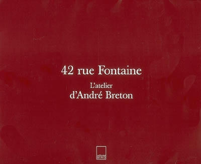 42, rue Fontaine : l'atelier d'André Breton