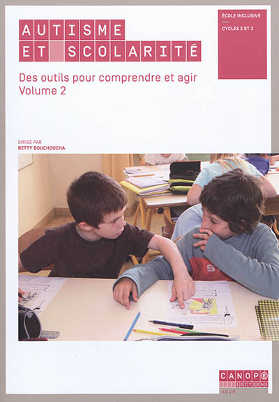 Autisme et scolarité. 2 , Des outils pour comprendre et agir : école inclusive, cycles 2 et 3