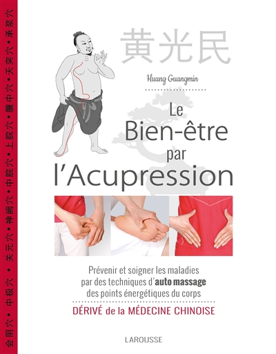 Le bien-être par l'acupression : Prévenir et soulager les maladies par des techniques d'auto-massage des points énergétiques du corps : dérivé de la médecine chinoise