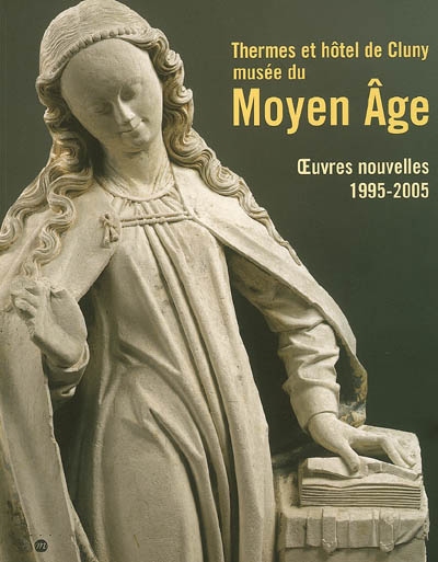 Thermes et hôtel de Cluny, musée du Moyen Age : oeuvres nouvelles, 1995-2005 : exposition, Musée de Cluny, 10 mai-25 sept. 2006