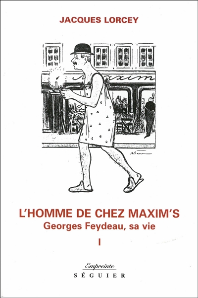 L'homme de chez Maxim's : Georges feydeau, sa vie. I