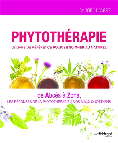 Phytothérapie : le livre de référence pour se soigner au naturel : de abcès à zona, les réponses de la phytothérapie à vos maux quotidiens
