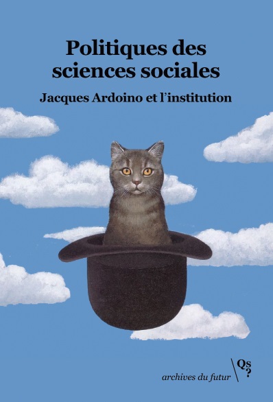 Politiques des sciences sociales : Jacques Ardoino et l'institution, textes fondateurs 1988-2009