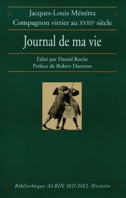 Le journal de ma vie : Jacques-Louis Ménétra, compagnon vitrier au XVIIIe siècle ;