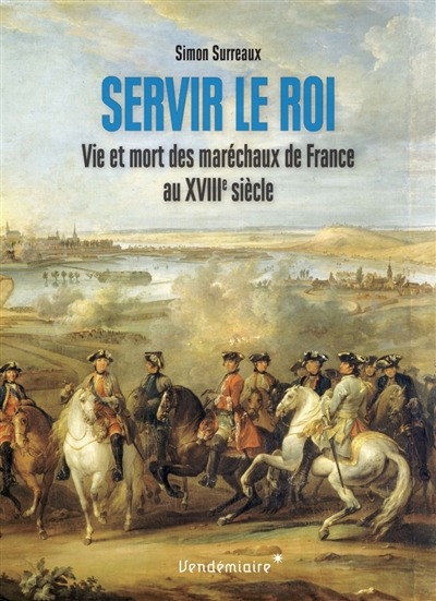 Servir le roi : vie et mort des maréchaux de France au XVIIIe siècle