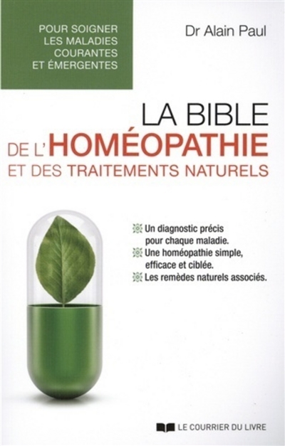 La bible de l'homéopathie et des traitements naturels : un diagnostic précis pour chaque maladie, une homéopathie simple, efficace et ciblée, les remèdes naturels associés