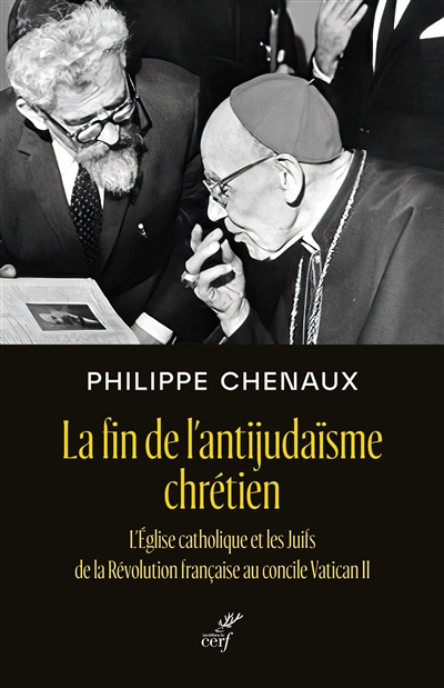 La fin de l'antijudaïsme chrétien : l'église catholique et les Juifs de la révolution française au concile Vatican II