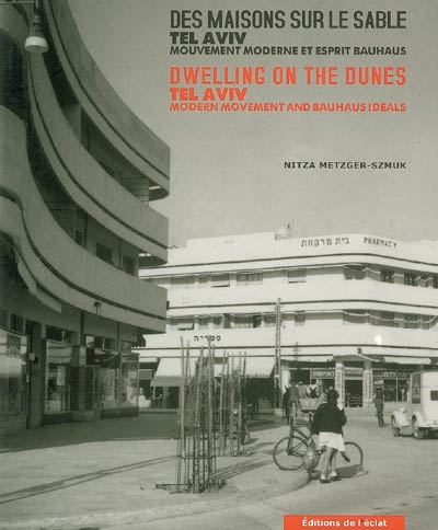 Des maisons sur le sable, Tel Aviv : mouvement moderne et esprit Bauhaus = Dwelling on the dunes, Tel Aviv : modern movement and Bauhaus ideals