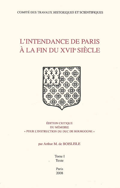 L'Intendance de Paris à la fin du XVIIe siècle : édition critique du mémoire "pour l'instruction du duc de Bourgogne"