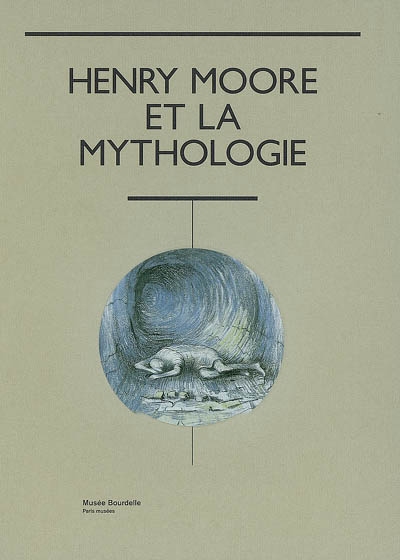 Henry Moore et la mythologie : [exposition, Paris], Musée Bourdelle, 19 octobre 2007-29 février 2008