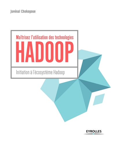 Maîtrisez l'utilisation des technologies Hadoop : initiation à l'écosystème Hadoop
