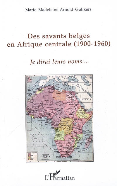 Des savants belges en Afrique centrale : 1900-1960 : je dirai leurs noms...