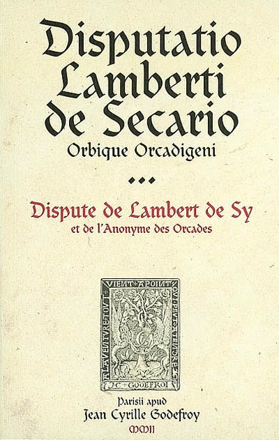 Disputatio Lamberti de Secario Orbique Orcadigeni = Dispute de Lambert de Sy et de l'Anonyme des Orcades