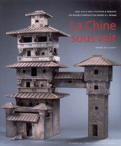 La Chine sous toit : anciennes maquettes d'architecture du Musée du Henan