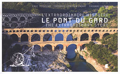 Le pont du Gard : l'extraordinaire histoire = Le pont du Gard : extraordinary story