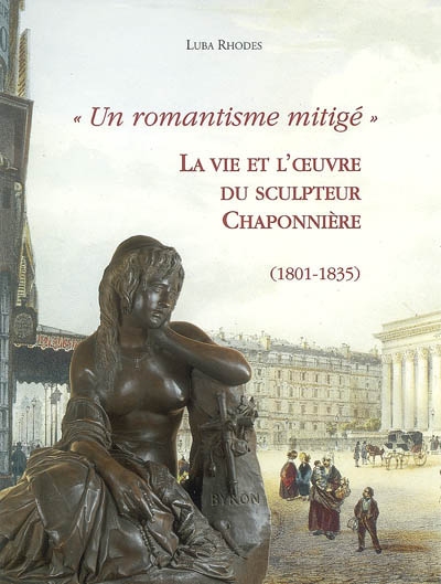 Un romantisme mitigé : la vie et l'oeuvre du sculpteur Chaponnière (1801-1835)