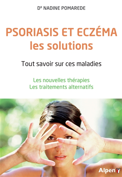 Psoriasis & eczéma, les solutions : Tout savoir sur ces maladies : Les nouvelles thérapies, les traitements alternatifs