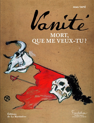 Vanité Mort, que me veux-tu ? : exposition, Fondation Pierre Bergé-Yves Saint Laurent, 23 juin-19 septembre 2010