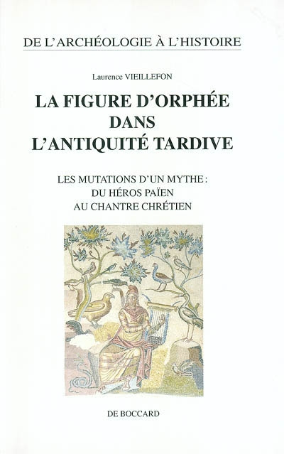 La figure d'Orphée dans l'Antiquité tardive : les mutations d'un mythe : du héros païen au chantre chrétien