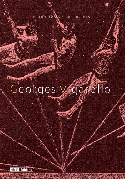 Le corps et l'imaginaire : Georges Vigarello et ses livres : [exposition, Paris, Bibliothèque de l'Arsenal, 10 avril-13 mai 2018]