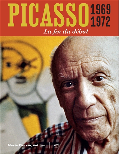 Picasso 1969-1972 : la fin du début : = the end of the beginning