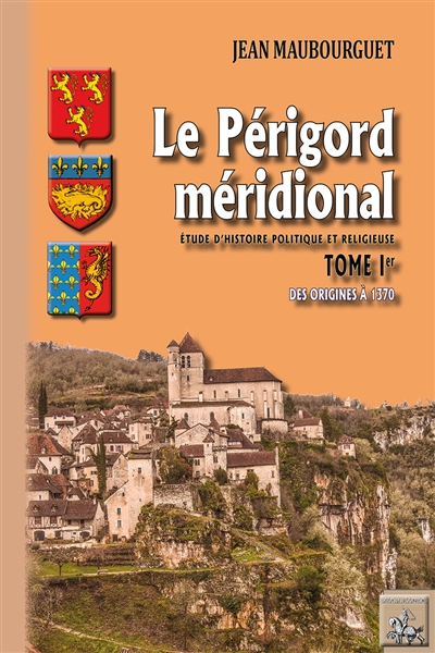 Le Périgord méridional : étude d'histoire politique et religieuse. 1 , Des origines à l'an 1370