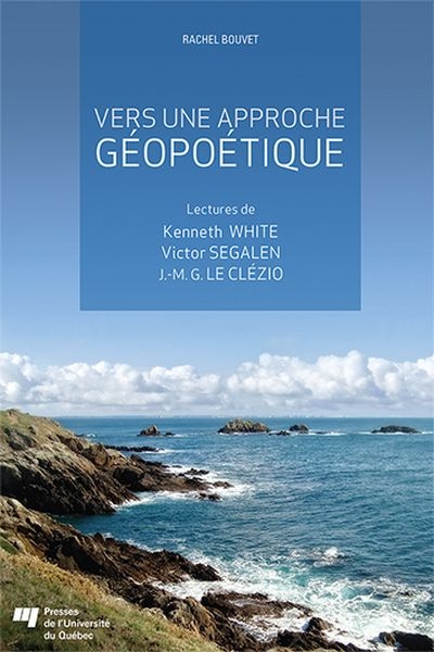 Vers une approche geópoeique : lectures de Kenneth White, Victor Segalen, J.-M. G. Le Cleźio