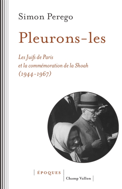 Pleurons-les : les Juifs de Paris et la commémoration de la Shoah, 1944-1967