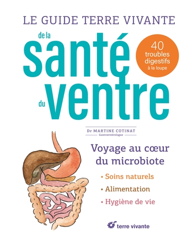 Le guide Terre vivante de la santé du ventre : voyage au coeur du microbiote : 40 troubles digestifs à la loupe