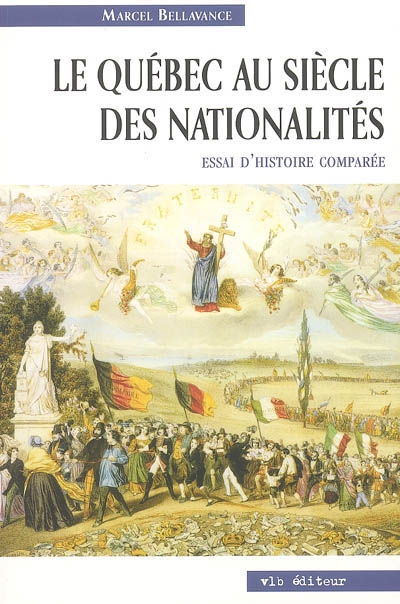 Le Québec au siècle des nationalités, 1791-1918 : essai d'histoire comparée