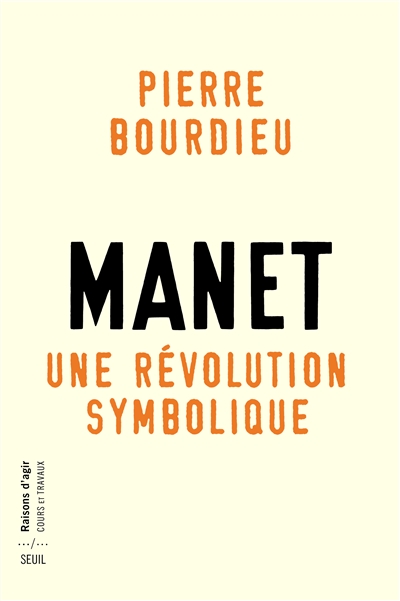 Manet, une révolution symbolique : cours au Collège de France, 1998-2000 Suivis d'un manuscrit inachevé de Pierre et Marie-Claire Bourdieu ;