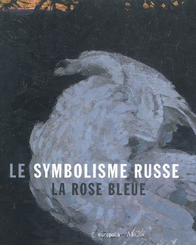 Le symbolisme russe : la rose bleue : [exposition, Bruxelles, Musée Communal d'Ixelles, 13 octobre 2005 - 5 février 2006, Moscou, Galerie Nationale Trétiakov, mars - avril 2006]