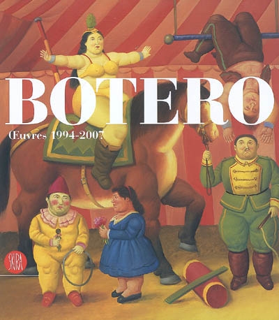 Botero : oeuvres 1994-2007 : [exposition, Milan, Palazzo reale, 6 juillet-16 septembre 2007]