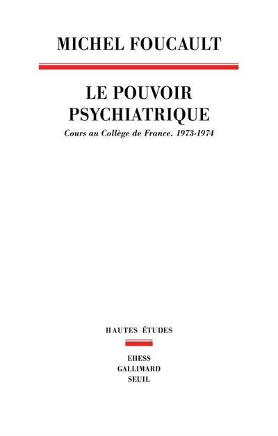 Le pouvoir psychiatrique : cours au Collège de France, 1973-1974