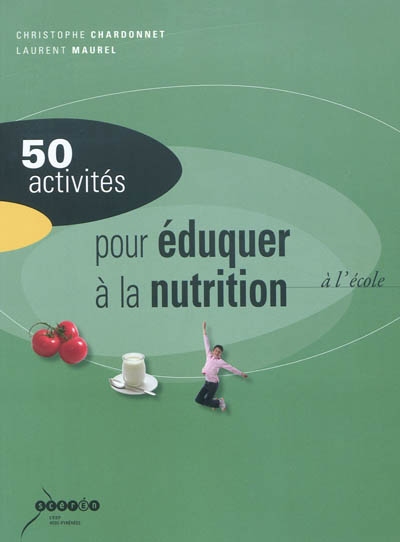 50 activités pour éduquer à la nutrition : alimentation et activité physique à l'école