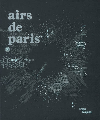 Airs de Paris : exposition, Centre Pompidou, 25 avr.-15 août 2007