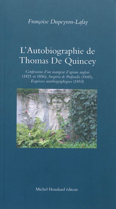 L'autobiographie de Thomas de Quincey : une anatomie de la douleur : "Confessions d'un mangeur d'opium anglais", 1821 et 1856, "Suspiria de profundis", 1845, "Esquisses autobiographiques", 1853