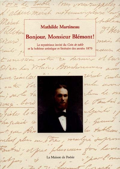 Bonjour, monsieur Blémont ! : le mystérieux invité du "Coin de table" et la bohème artistique et littéraire des années 1870