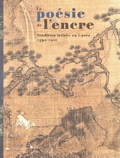 La poésie de l'encre : tradition lettrée en Corée, 1392-1910 : [exposition, Paris, Musée Guimet, 16 mars-6 juin 2005]