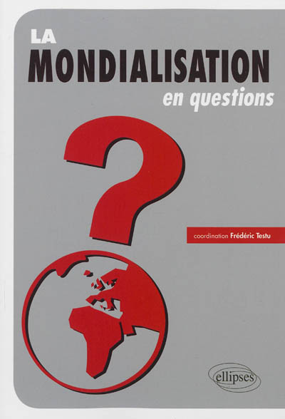 La mondialisation en questions : flux, acteurs, territoires, débats et enjeux