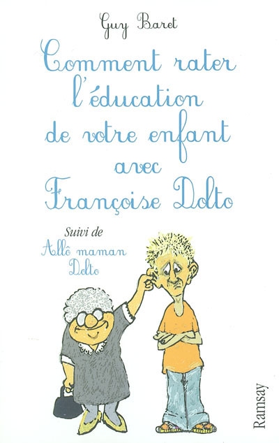 Comment rater l'éducation de votre enfant avec Françoise Dolto ; suivi de Allô maman Dolto