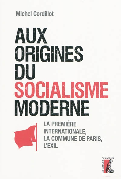 Aux origines du socialisme moderne : la première Internationale, la Commune de Paris, l'exil