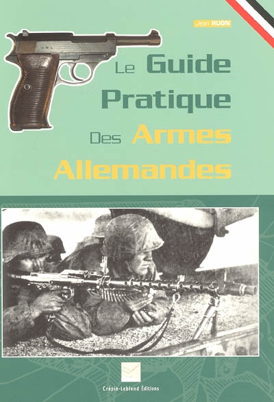 Le guide pratique des armes allemandes : panorama des armes réglementaires allemandes de 1939 à 1945